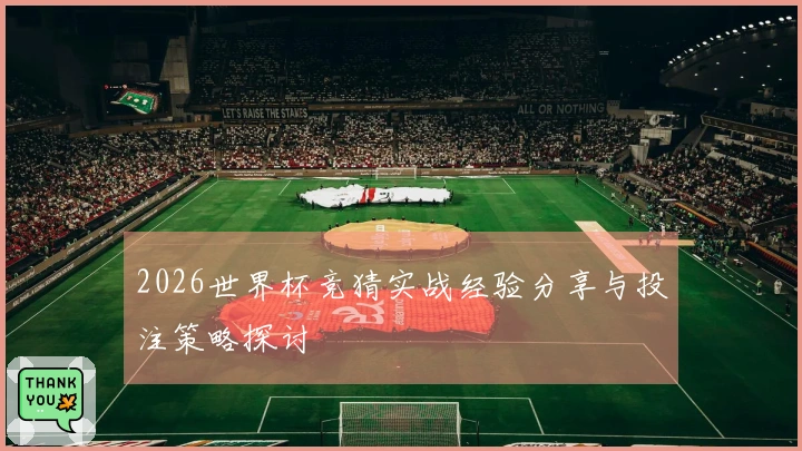 2026世界杯竞猜实战经验分享与投注策略探讨