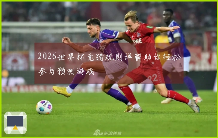 2026世界杯竞猜规则详解助你轻松参与预测游戏