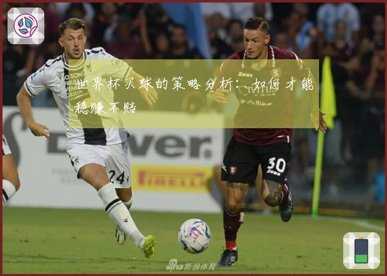 世界杯买球的策略分析：如何才能稳赚不赔