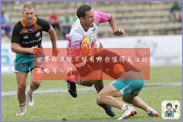 世界杯滚球买球有哪些值得关注的策略与心得